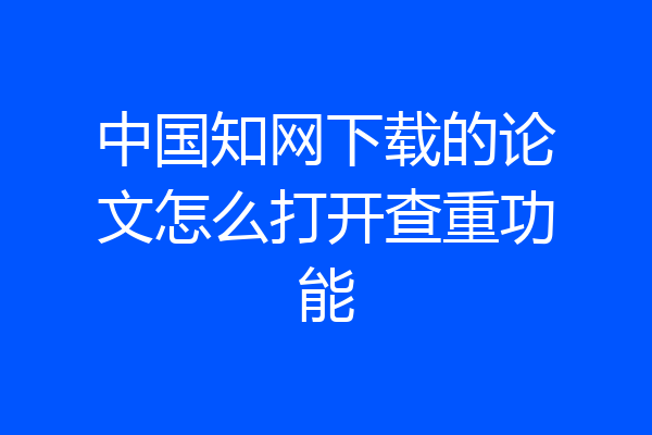中国知网下载的论文怎么打开查重功能