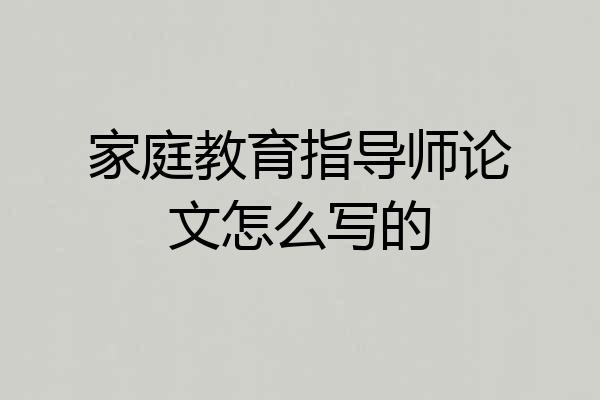 家庭教育指导师论文怎么写的