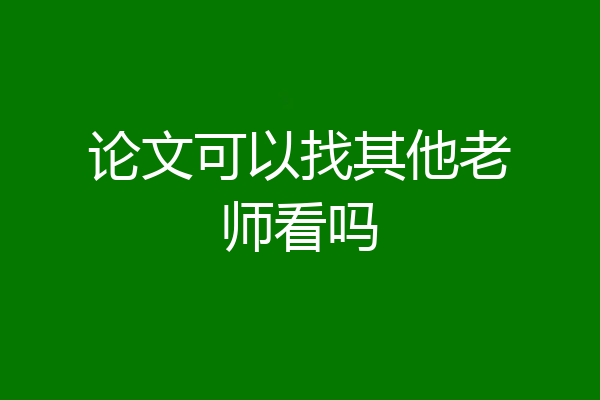论文可以找其他老师看吗