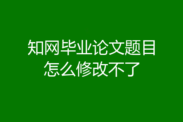 知网毕业论文题目怎么修改不了