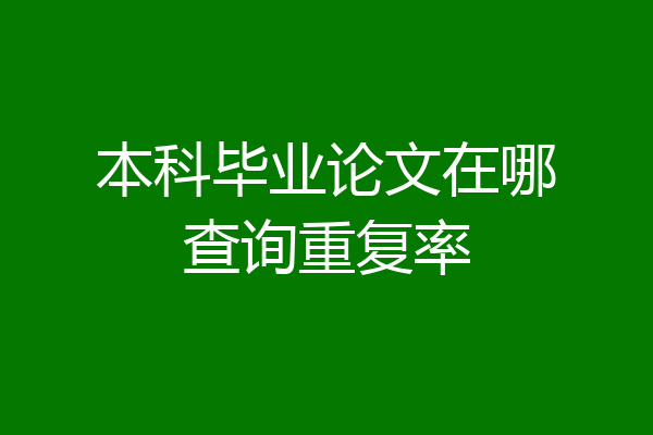本科毕业论文在哪查询重复率