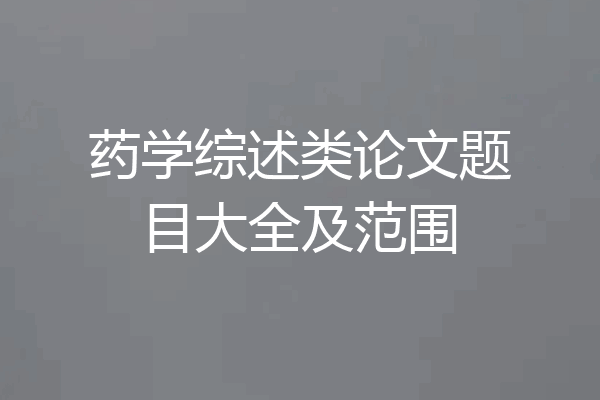 药学综述类论文题目大全及范围