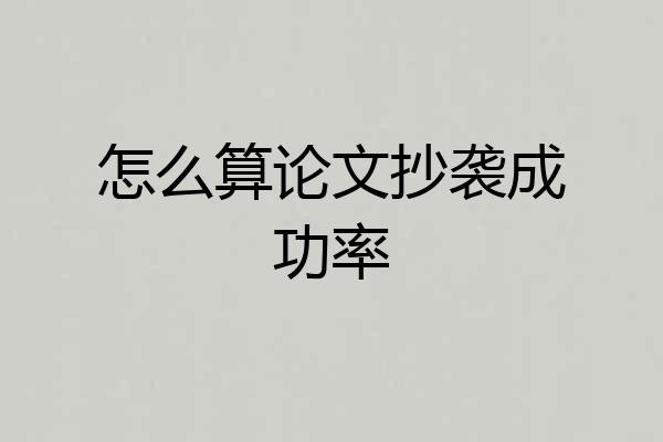 怎么算论文抄袭成功率