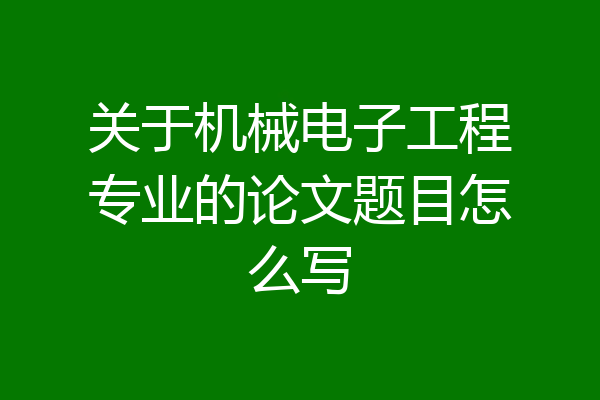 关于机械电子工程专业的论文题目怎么写