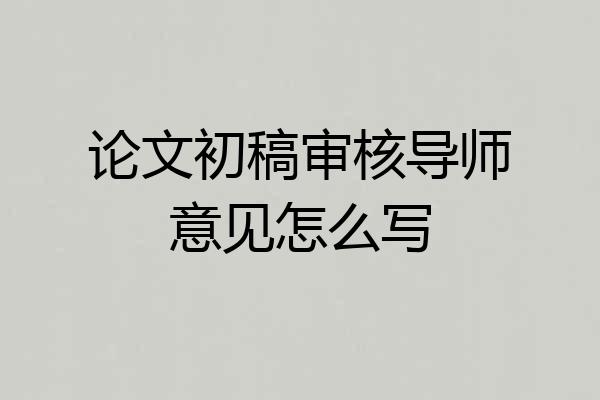 论文初稿审核导师意见怎么写