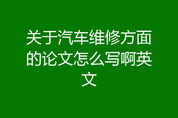 关于汽车维修方面的论文怎么写啊英文
