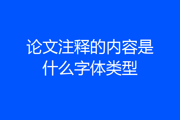 论文注释的内容是什么字体类型