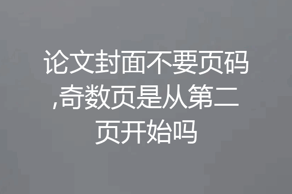 论文封面不要页码,奇数页是从第二页开始吗