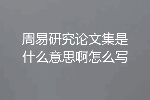 周易研究论文集是什么意思啊怎么写