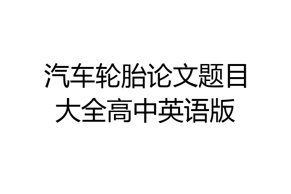 汽车轮胎论文题目大全高中英语版