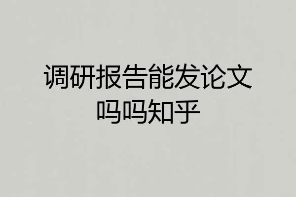 调研报告能发论文吗吗知乎