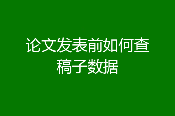 论文发表前如何查稿子数据