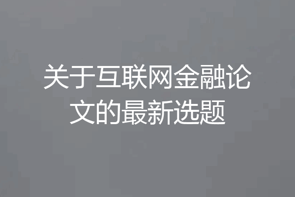 关于互联网金融论文的最新选题