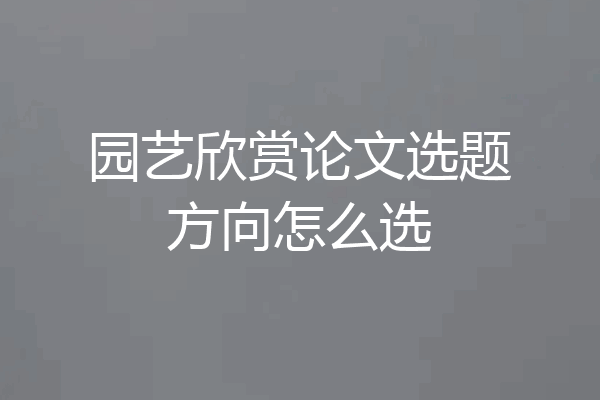 园艺欣赏论文选题方向怎么选