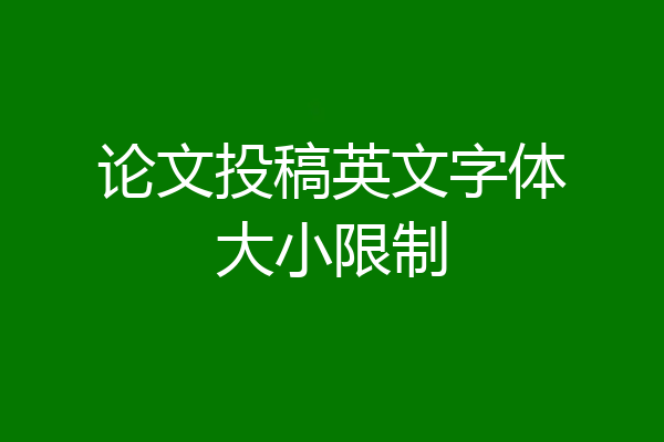 论文投稿英文字体大小限制
