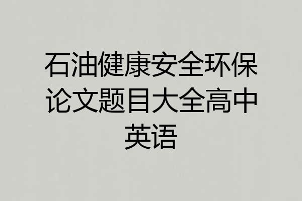 石油健康安全环保论文题目大全高中英语