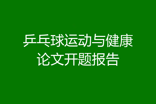 乒乓球运动与健康论文开题报告