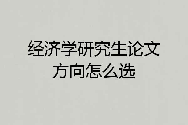 经济学研究生论文方向怎么选