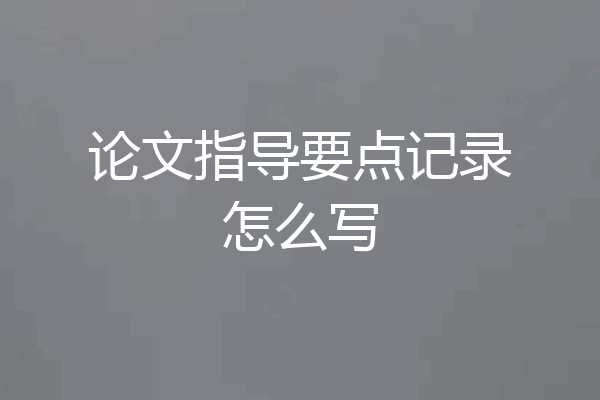 论文指导要点记录怎么写