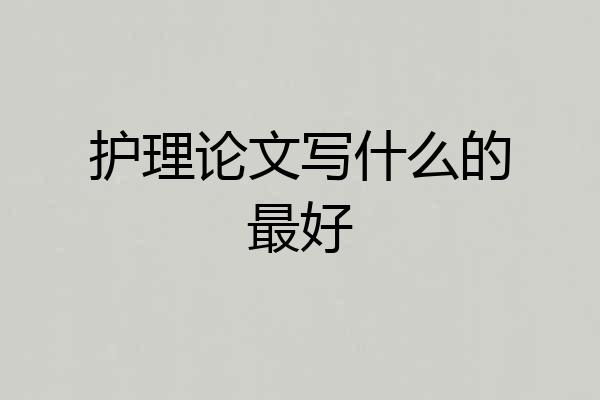 护理论文写什么的最好