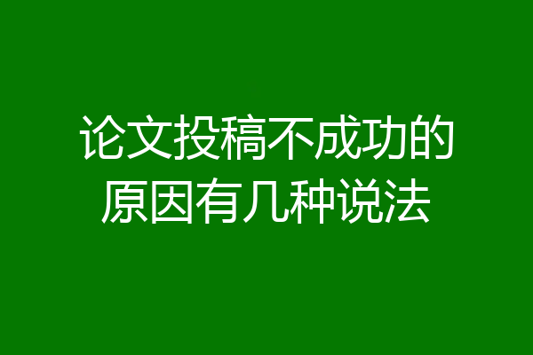 论文投稿不成功的原因有几种说法