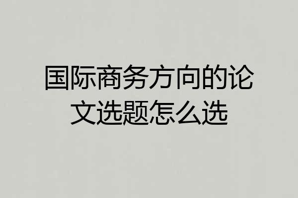 国际商务方向的论文选题怎么选