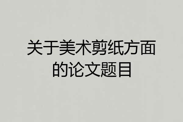 关于美术剪纸方面的论文题目