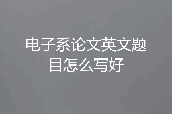 电子系论文英文题目怎么写好