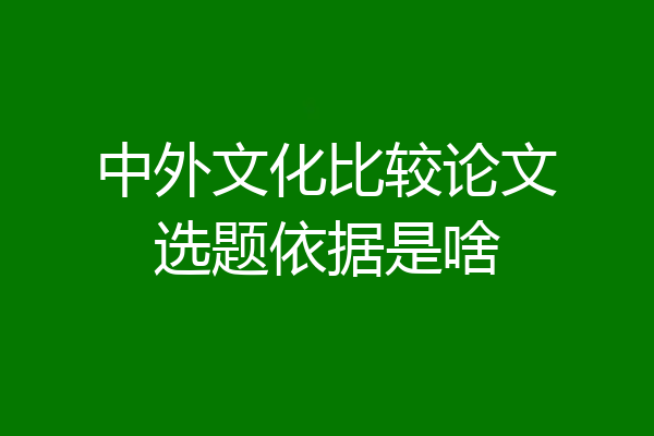 中外文化比较论文选题依据是啥
