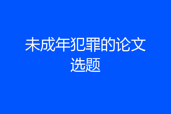 未成年犯罪的论文选题