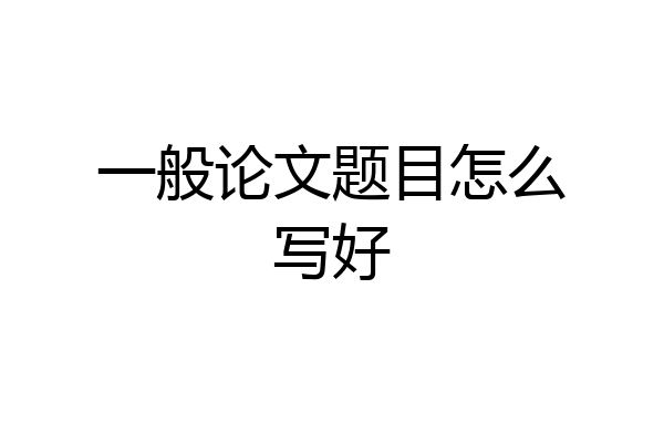 一般论文题目怎么写好