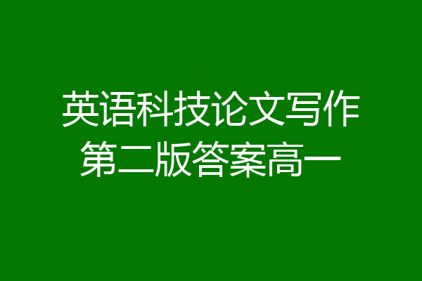 英语科技论文写作第二版答案高一
