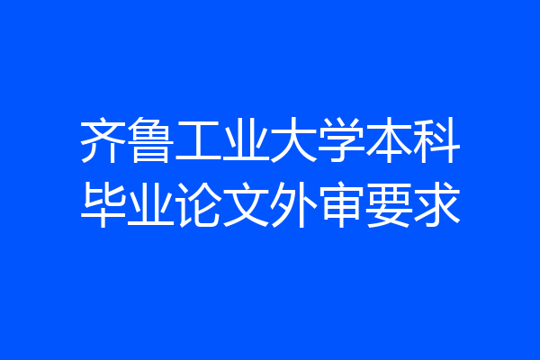 齐鲁工业大学本科毕业论文外审要求