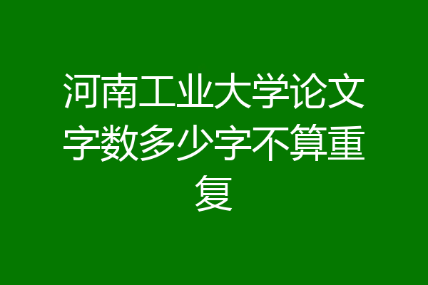 河南工业大学论文字数多少字不算重复