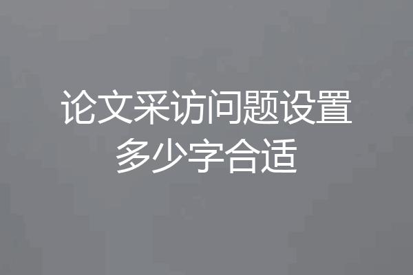 论文采访问题设置多少字合适