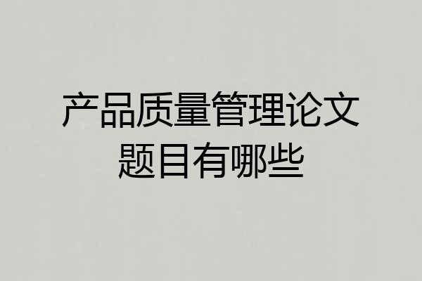 产品质量管理论文题目有哪些