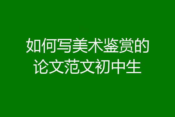 如何写美术鉴赏的论文范文初中生