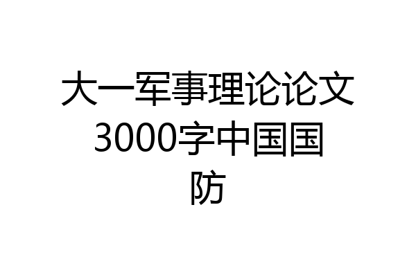 大一军事理论论文3000字中国国防