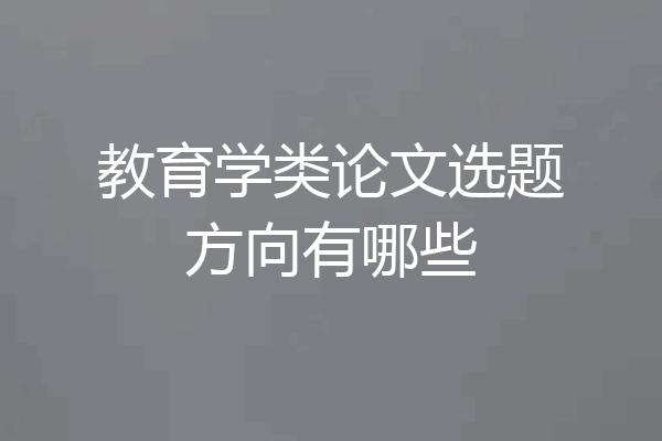 教育学类论文选题方向有哪些