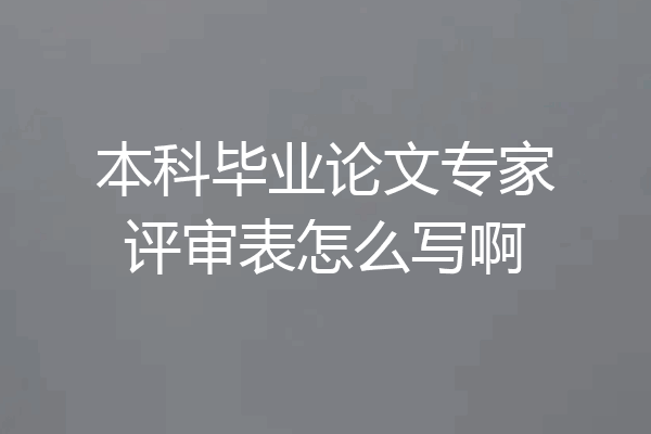 本科毕业论文专家评审表怎么写啊