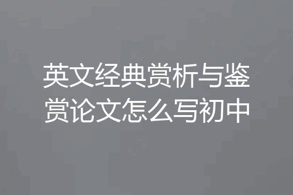 英文经典赏析与鉴赏论文怎么写初中