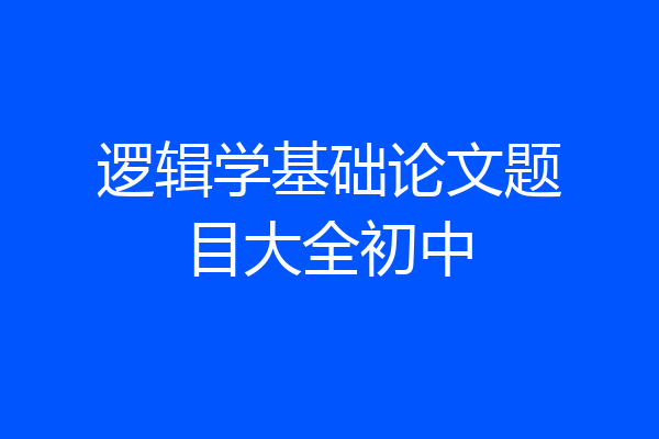 逻辑学基础论文题目大全初中