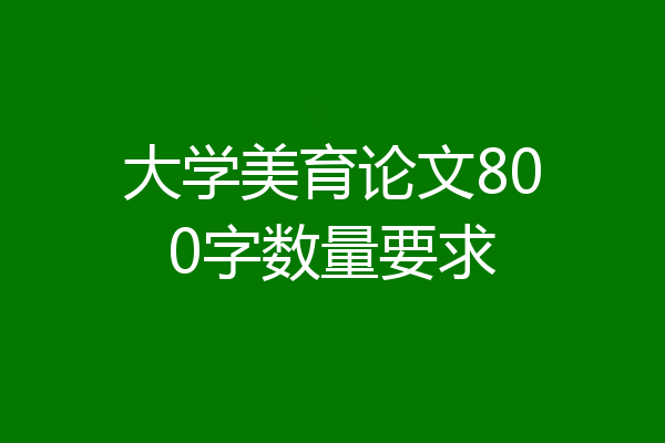 大学美育论文800字数量要求