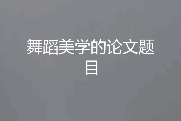 舞蹈美学的论文题目