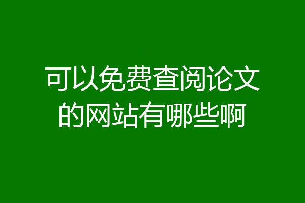 可以免费查阅论文的网站有哪些啊