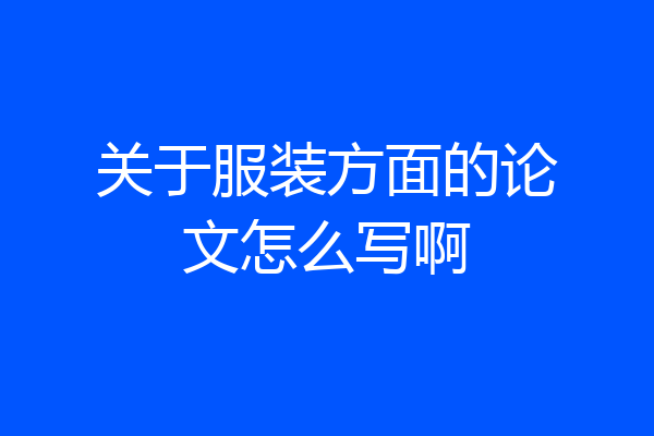 关于服装方面的论文怎么写啊