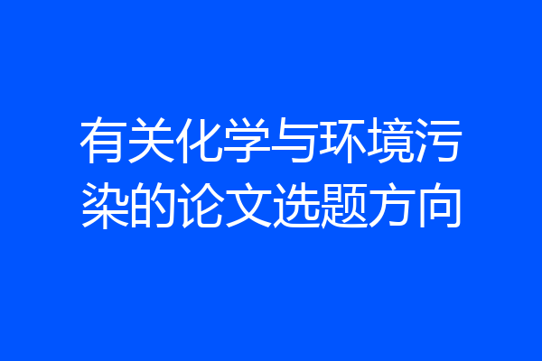 有关化学与环境污染的论文选题方向
