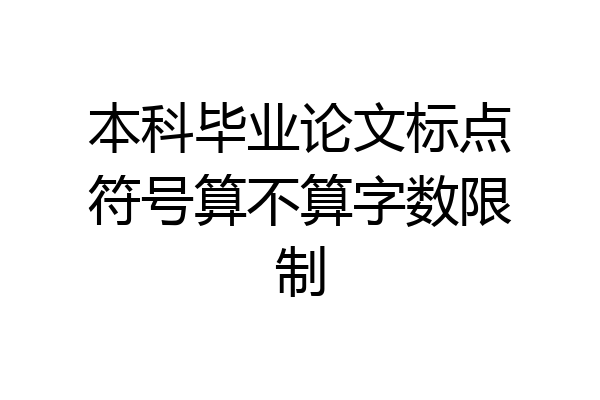本科毕业论文标点符号算不算字数限制