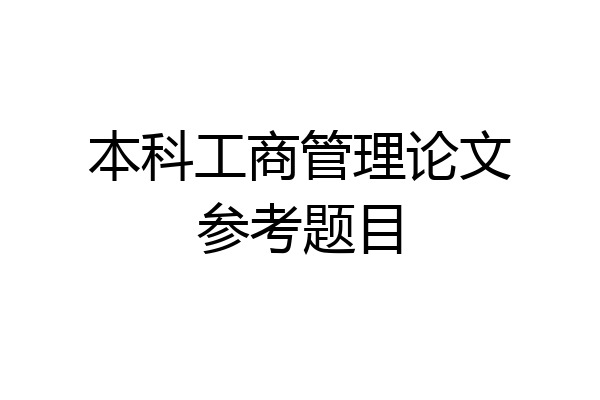 本科工商管理论文参考题目
