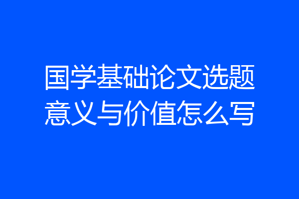 国学基础论文选题意义与价值怎么写